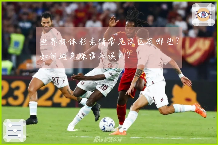 世界杯体彩竞猜常见误区有哪些？如何避免踩雷和误判？