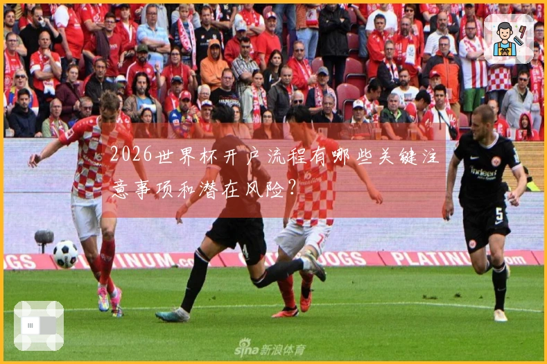 2026世界杯开户流程有哪些关键注意事项和潜在风险？