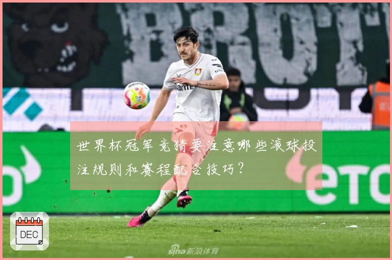 世界杯冠军竞猜要注意哪些滚球投注规则和赛程配合技巧？